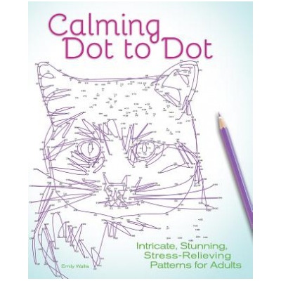 Calming Dot to Dot: Intricate, Stunning, Stress-Relieving Patterns for Adults | Editors of Ulysses Press, Emily Wallis