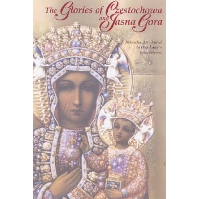 The Glories of Czestochowa and Jasna Gora: Miracles Attributed to Our Lady's Intercession | Our Lady of Czestochowa Foundation, Marian Press Marian Press