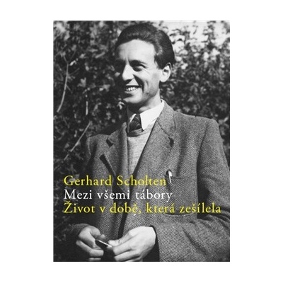 Mezi všemi tábory. Život v době, která zešílela Scholten Gerhard