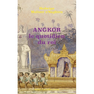 Angkor, le quotidien du roi | Hedwige Multzer o'Naghten