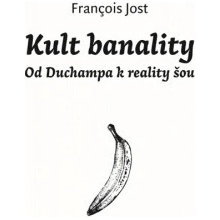 Jost Francois • Kult banality / Od Duchampa k reality show