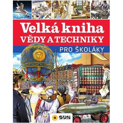 Velká kniha vědy a techniky pro školáky NAKLADATELSTVÍ SUN s.r.o.