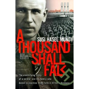 A Thousand Shall Fall: The Electrifying Story of a Soldier and His Family Who Dared to Practice Their Faith in Hitler's Germany | Susi Hasel Mundy, Maylan Schurch (ISBN: 9780828015615)