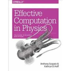 Effective Computation in Physics | Scopatz, Anthony, Huff, Kathryn D (ISBN: 9781491901533)