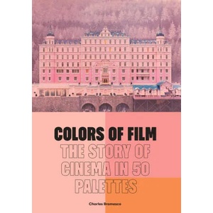 Colors of Film: The Story of Cinema in 50 Palettes | Bramesco, Charles (ISBN: 9780711279384)