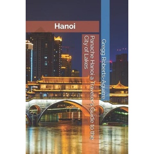 Panache Hanoi a Traveler's Guide to the City of Lakes | Gregg Roberts-Aguirre (2025)
