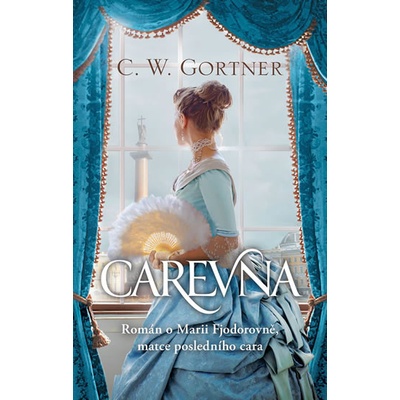Carevna - Román o Marii Fjodorovně, matce posledního cara - Gortner C. W.