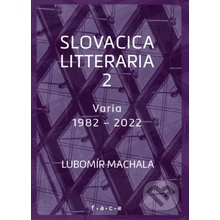 Slovacica litteraria 2: O slovenské literatuře zpoza řeky Moravy Varia 1982 – 2022 - Lubomír Machala