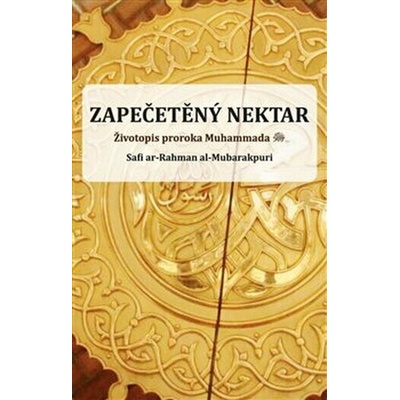 Zapečetěný nektar - Životopis proroka Muhammada - Safi ar-Rahman al-Mubarakpuri