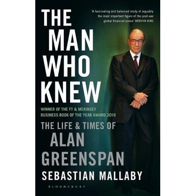 The Man Who Knew: The Life and Times of Alan Greenspan