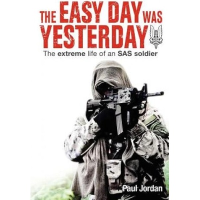 The Easy Day Was Yesterday: The extreme life of an SAS soldier | Paul Jordan