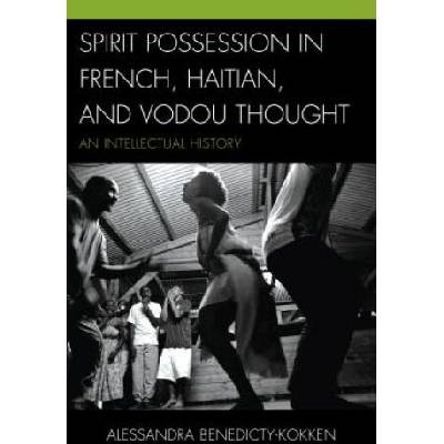 Spirit Possession in French, Haitian, and Vodou Thought | Alessandra, Ph. D Benedicty