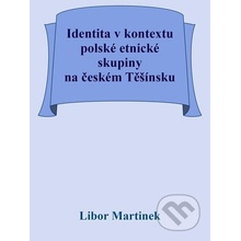 Identita v kontextu polské etnické skupiny na českém Těšínsku - Libor Martinek