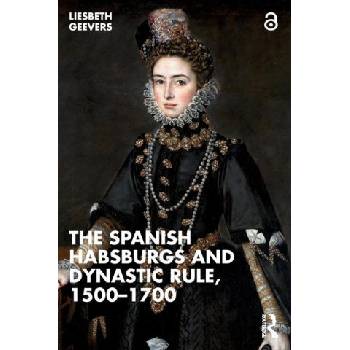 Spanish Habsburgs and Dynastic Rule, 1500-1700