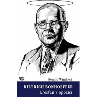 Dietrich Bonhoeffer / Křesťan v opozici Renate Windová