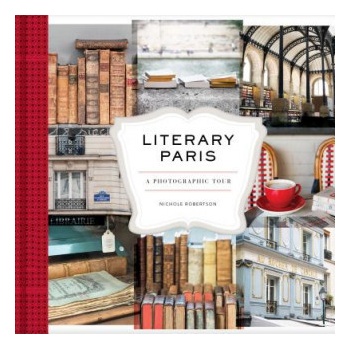 Literary Paris: A Photographic Tour Paris Photography Book, Books about Paris, Paris Coffee Table Book Robertson Nichole
