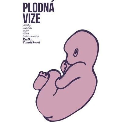 Plodná vize - Příběhy mateřské touhy očima fyzioterapeutky - Radka Tomášková