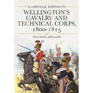 Wellington's Cavalry and Technical Corps, 1800-1815 | GABRIELE ESPOSITO (2021)