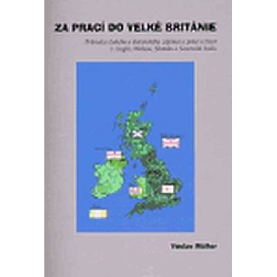 Za prací do Velké Británie - Průvodce českého a slovenského zájemce o práci a život v Anglii Walesu Skotsku a Severním Irsku - Müller Václav