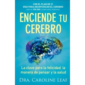 Enciende tu cerebro - La clave para la felicidad, la manera de pensar y la salud | Dr. Caroline Leaf (ISBN: 9780801076039)