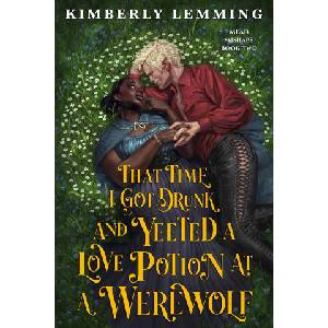 That Time I Got Drunk and Yeeted a Love Potion at a Werewolf (ISBN: 9780316570312)