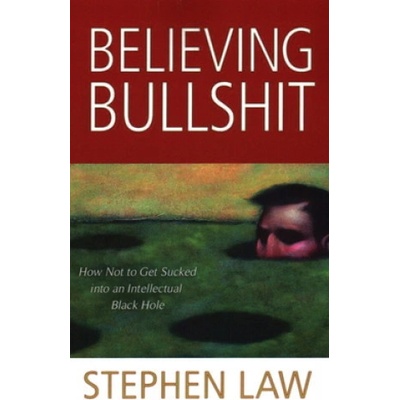 Believing Bullshit - How Not to Get Sucked into an Intellectual Black Hole Law StephenPaperback