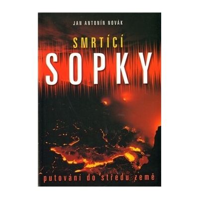 Smrtící sopky Putování do středu země - Jan A. Novák