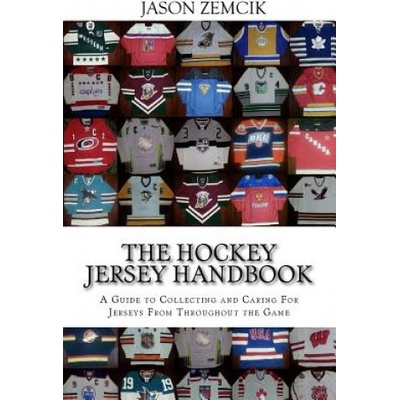 The Hockey Jersey Handbook: A Guide to Collecting and Caring For Jerseys From Throughout the Game
