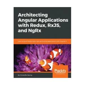 Architecting Angular Applications with Redux, RxJS, and NgRx | Christoffer Noring (ISBN: 9781787122406)