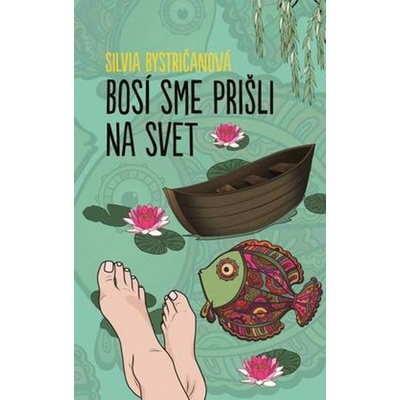 Bosí sme prišli na svet - Silvia Bystričanová