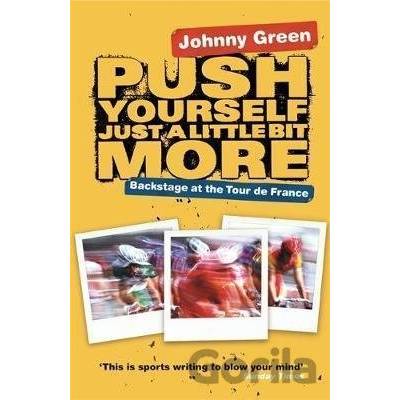 Push Yourself Just A Little Bit More : Backstage at Le Tour De France - John Green