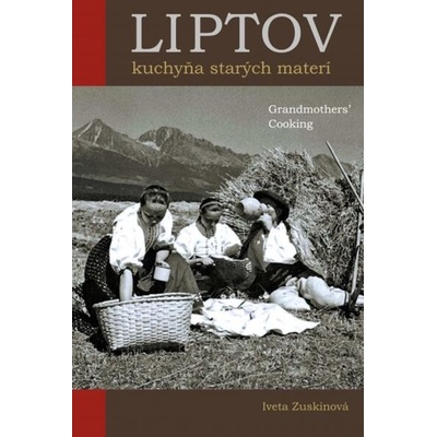 Liptov Kuchyňa starých materí / Grandmothers´ Cooking