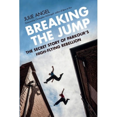 Breaking the Jump: The Secret Story of Parkour's High-Flying Rebellion | Julie Angel