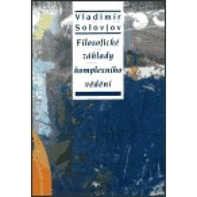 Filosofické základy komplexního vědění - Vladimír Solovjov