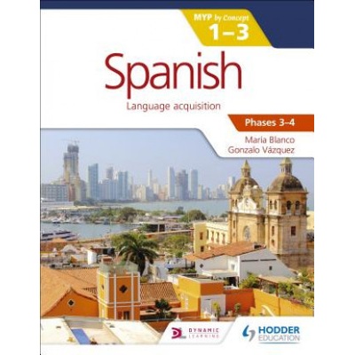 Spanish for the IB MYP 1-3 Phases 3-4 Maria Blanco,Gonzalo Vazquez