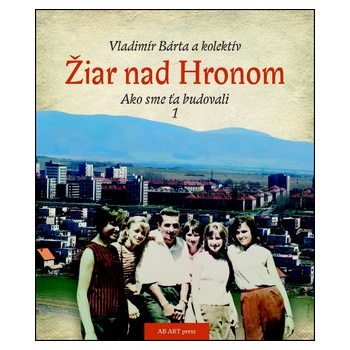 Žiar nad Hronom Ako sme ťa budovali 1