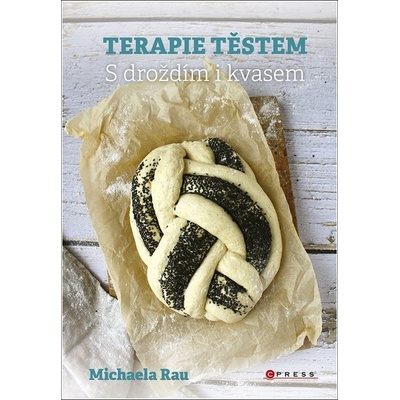 Terapie těstem - S droždím i kváskem - Michaela Rau