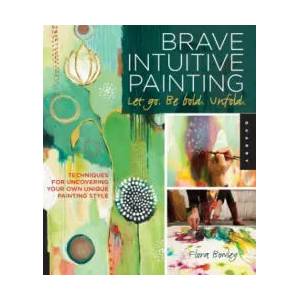 Brave Intuitive Painting-Let Go, Be Bold, Unfold! (2012)