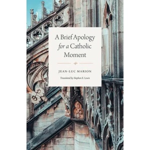 Brief Apology for a Catholic Moment | Jean-Luc Marion (ISBN: 9780226758299)