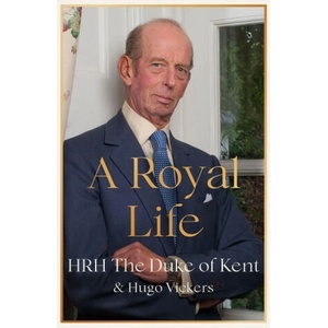 Royal Life | HRH The Duke of Kent, Hugo Vickers (ISBN: 9781529389739)