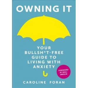 Owning it: Your Bullsh*t-Free Guide to Living with Anxiety | Caroline Foran (ISBN: 9781473657601)