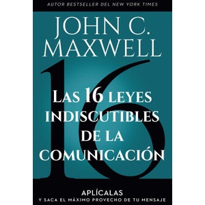 Las 16 Leyes Indiscutibles de la Comunicación: Aplícalas Y Saca El Máximo Provecho de Tu Mensaje / The 16 Undeniable Laws of Communication | MAXWELL JOHN C (ISBN: 9798890980113)