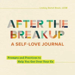 After the Breakup: A Self-Love Journal: Prompts and Practices to Help You Get Over Your Ex | Lindsey Dortch Brock (ISBN: 9781638070405)