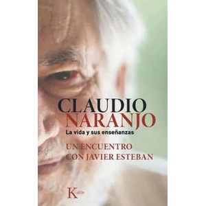 Claudio Naranjo. La Vida y Sus Ensenanzas: Un Encuentro Con Javier Esteban | CLAUDIO NARANJO (ISBN: 9788499884684)