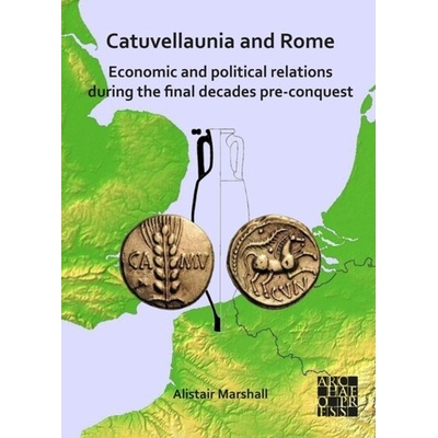 Catuvellaunia and Rome: Economic and Political Relations during the Final Decades Pre-conquest