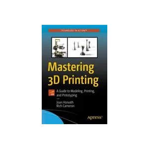 Mastering 3D Printing | Joan Horvath, Rich Cameron (ISBN: 9781484258415)