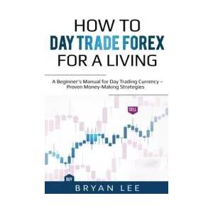 How to Day Trade Forex for a Living | Bryan Lee (ISBN: 9781087864082)