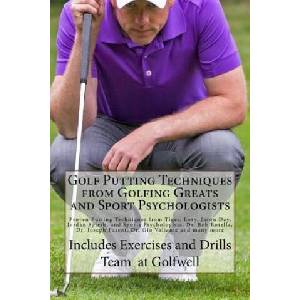 Golf Putting Techniques from Golfing Greats and Sport Psychologists: Proven Putting Techniques from Tiger, Rory, Jason Day, Jordan Spieth, and Sports (ISBN: 9781542699761)