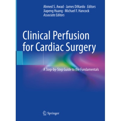 Clinical Perfusion for Cardiac Surgery | Ahmed S. Awad, James DiNardo, Jiapeng Huang, Michael F. Hancock
