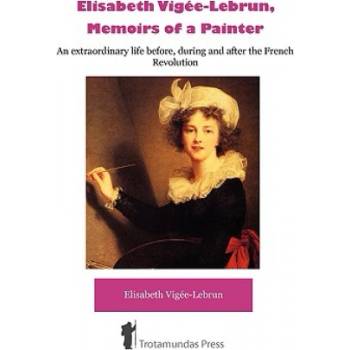 Elisabeth Vigee-Lebrun, Memoirs of a Painter | Elisabeth Vig e-Lebrun